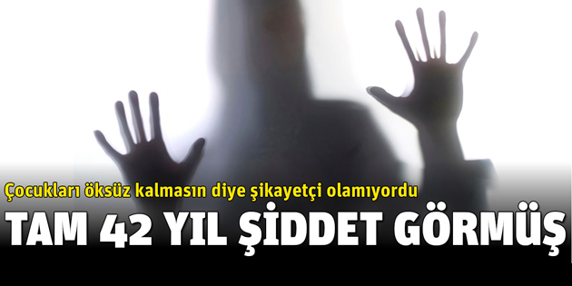 Çocukları öksüz kalmasın diye 42 yıldır eşinden şiddet görüyor