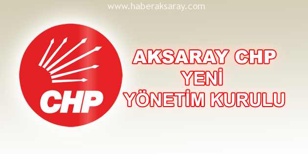 CHP Aksaray İl Teşkilatı’nın yeni yönetimi