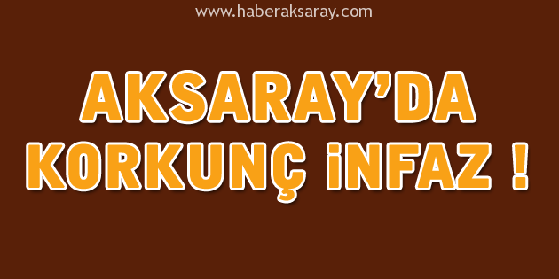 Aksaray’da vahşi cinayet!
