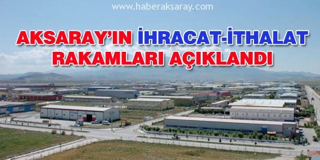 Aksaray’da ihracat ve ithalat arttı