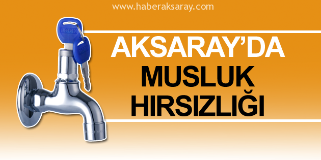 Aksaray’da musluk hırsızlığı