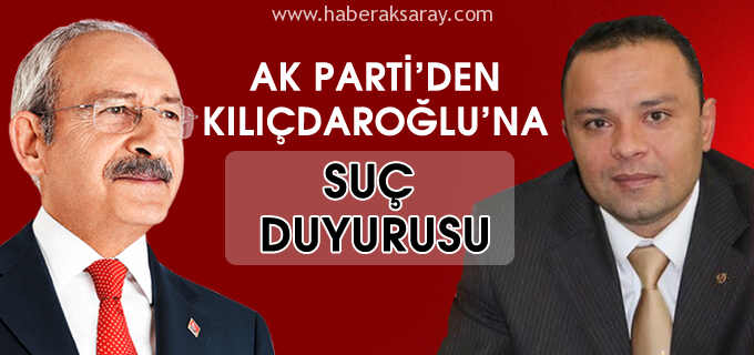 AK Parti İl Başkanlığından Kılıçdaroğlu’na suç duyurusu