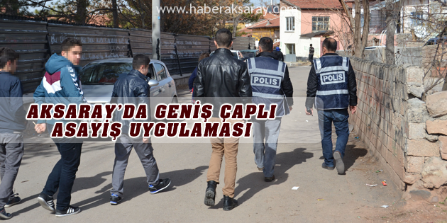 Aksaray Emniyeti’nden geniş çaplı asayiş uygulaması