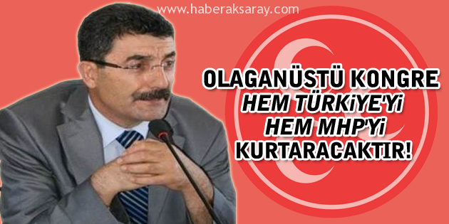 Olağanüstü Kongre hem Türkiye’yi hem MHP’yi kurtaracaktır!