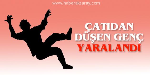 Çatıdan düşen genç yaralandı