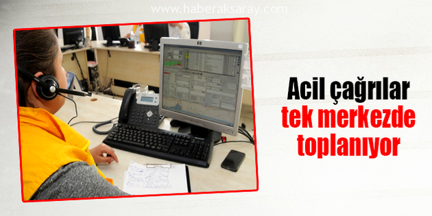 Acil çağrılar tek merkezde toplanıyor