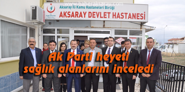 Ak Parti Heyeti sağlık alanlarını inceledi