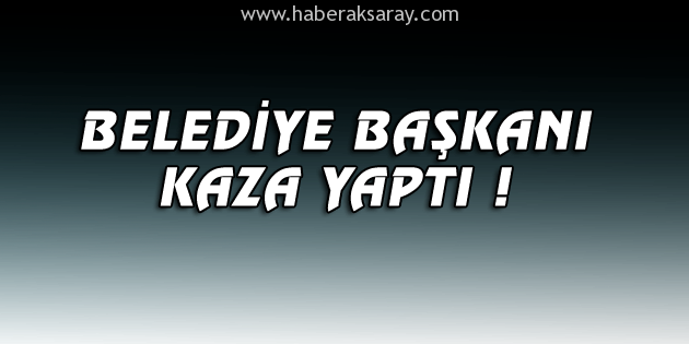 Belediye başkanı ve ilçe başkanı kaza yaptı!