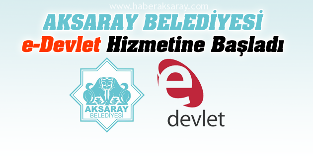 Aksaray Belediyesi e-Devlet ile hizmet vermeye başladı