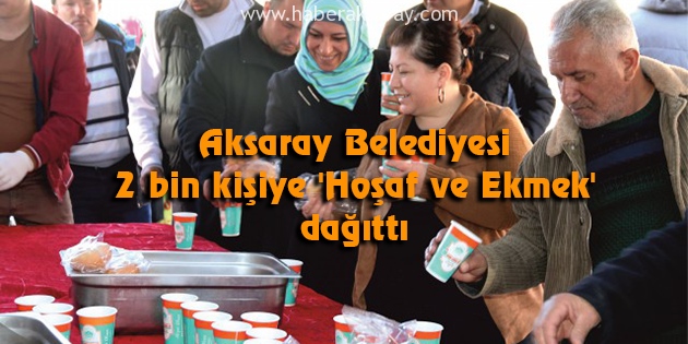 Aksaray Belediyesi 2 bin kişiye ‘Hoşaf ve Ekmek’ dağıttı
