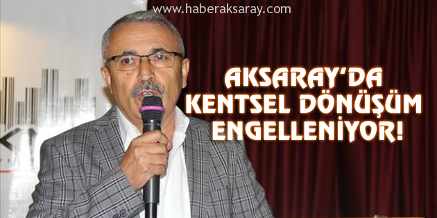 Aksaray’da kentsel dönüşüm engelleniyor!