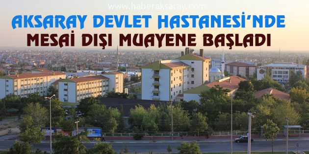 Aksaray Devlet Hastanesi’nde mesai dışı muayene başladı