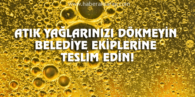 Atık yağlarınızı dökmeyin, Belediye ekiplerine teslim edin!