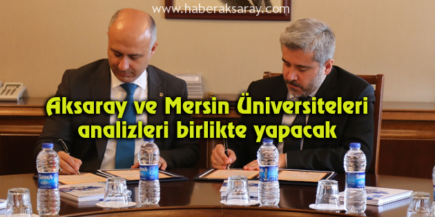 Aksaray ve Mersin Üniversiteleri analizleri birlikte yapacak