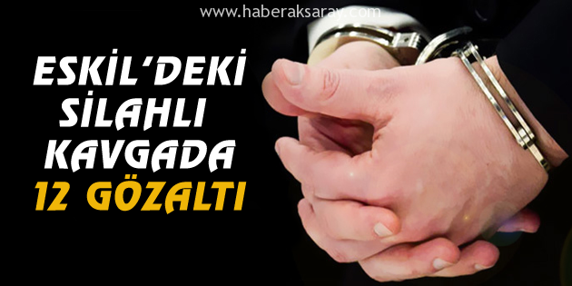 Eskil’de iki kişinin öldüğü olayda 12 gözaltı