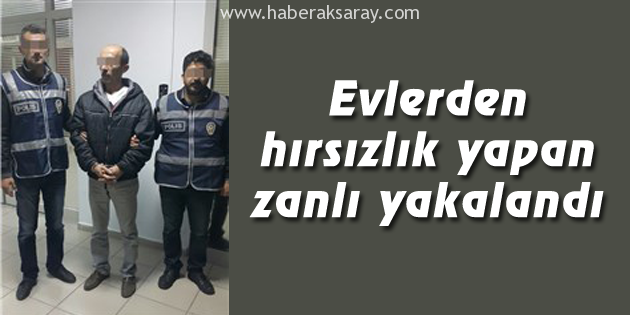Evlerden hırsızlık yapan zanlı yakalandı