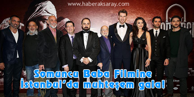 Somuncu Baba Filmine İstanbul’da muhteşem gala!