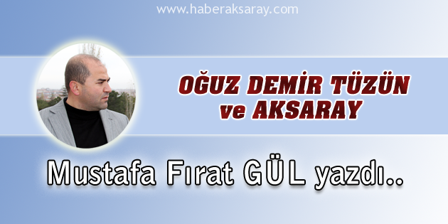 Oğuz Demir TÜZÜN ve Aksaray