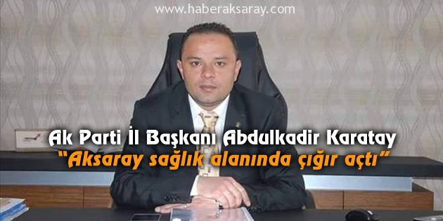 Karatay: Aksaray sağlık alanında çığır açtı