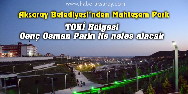 TOKİ Bölgesi Genç Osman Parkı ile nefes alacak