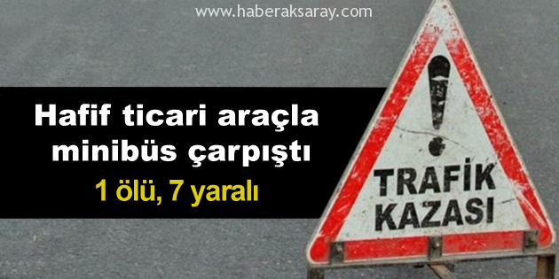 Hafif ticari araçla minibüs çarpıştı: 1 ölü, 7 yaralı
