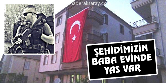 Şehit Polis Sinan Kunduracı’nın baba evinde yas var