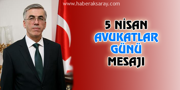 Vali Ataklı’nın 5 Nisan Avukatlar Günü kutlama mesajı