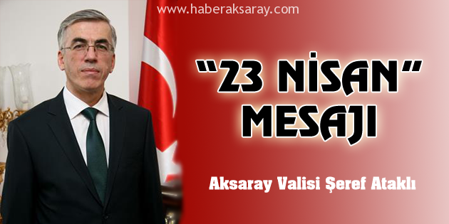 Vali Ataklı’dan 23 Nisan mesajı