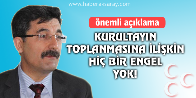 Kurultayın toplanmasına ilişkin hiç bir engel yok!