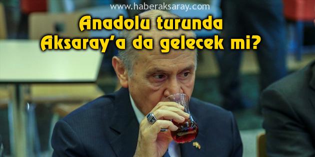 MHP Lideri Bahçeli Anadolu turunda Aksaray’a da gelecek mi?