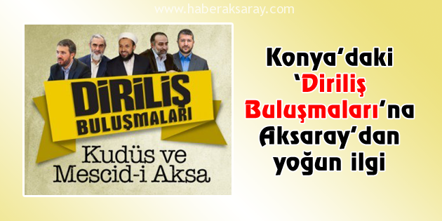‘Diriliş Buluşmaları’na Aksaray’dan yoğun ilgi