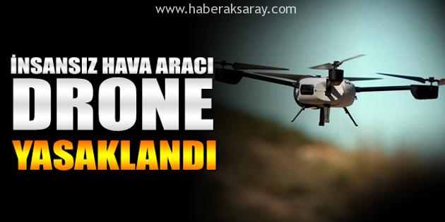 Aksaray’da insansız hava aracı kullanımı yasaklandı
