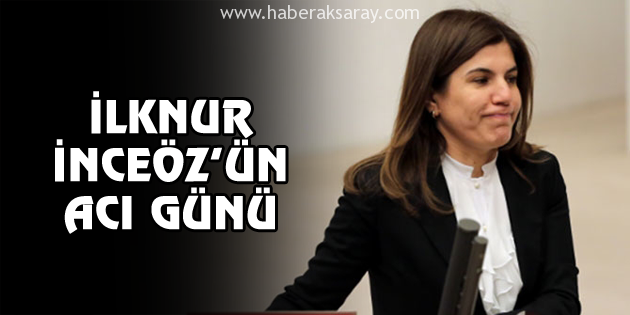 İlknur İnceöz’ün acı günü