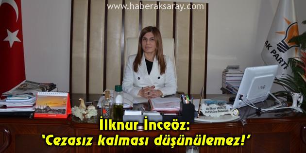 İnceöz: Cezasız kalması düşünülemez!