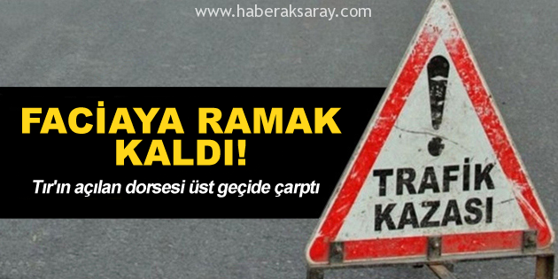 Tır’ın açılan dorsesi üst geçide çarptı!