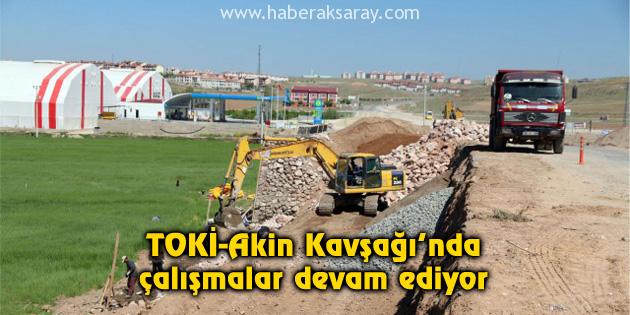 TOKİ-Akin Kavşağı’nda çalışmalar devam ediyor