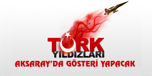 Türk Yıldızları Aksaray semalarında gösteri yapacak