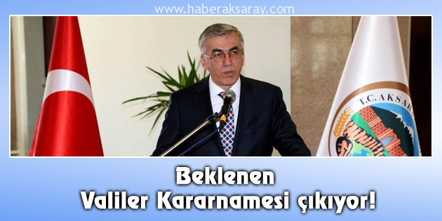 Beklenen yeni valiler kararnamesi çıkıyor!