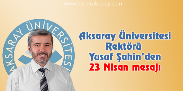 Rektör Şahin’in 23 Nisan mesajı