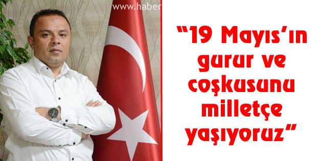 19 Mayıs’ın gurur ve coşkusunu milletçe yaşıyoruz