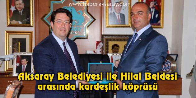 Aksaray Belediyesi ile Hilal Beldesi arasında kardeşlik köprüsü
