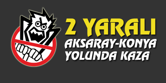 Aksaray-Konya yolunda kaza: 2 yaralı