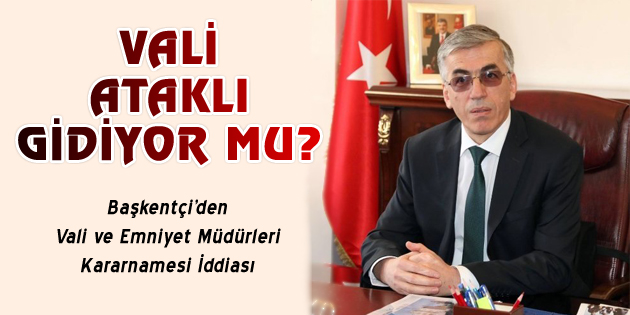 Aksaray Valisi Şeref Ataklı gidiyor mu?