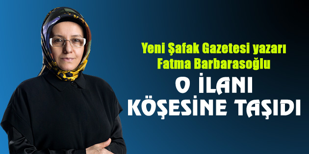Fatma Barbarosoğlu o ilanı köşesine taşıdı
