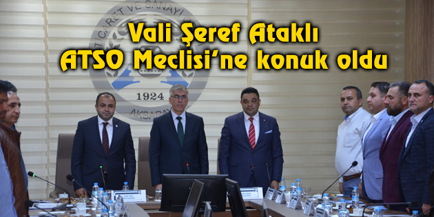 Vali Şeref Ataklı ATSO Meclisi’ne konuk oldu
