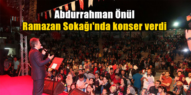 Abdurrahman Önül Ramazan Sokağı’nda konser verdi