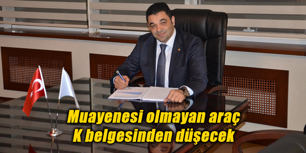Muayenesi olmayan araç K belgesinden düşecek