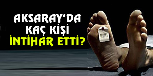 Aksaray’da 2015 yılında 11 kişi intihar etti!