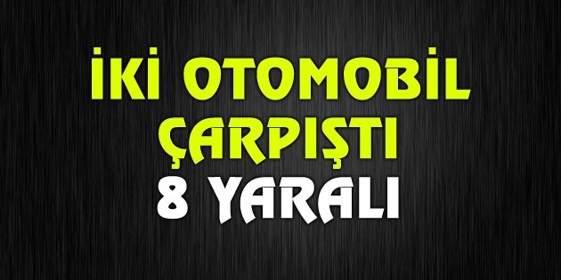 İki otomobil çarpıştı: 8 yaralı