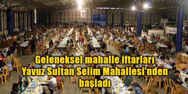 Geleneksel mahalle iftarları Yavuz Sultan Selim Mahallesi’nden başladı